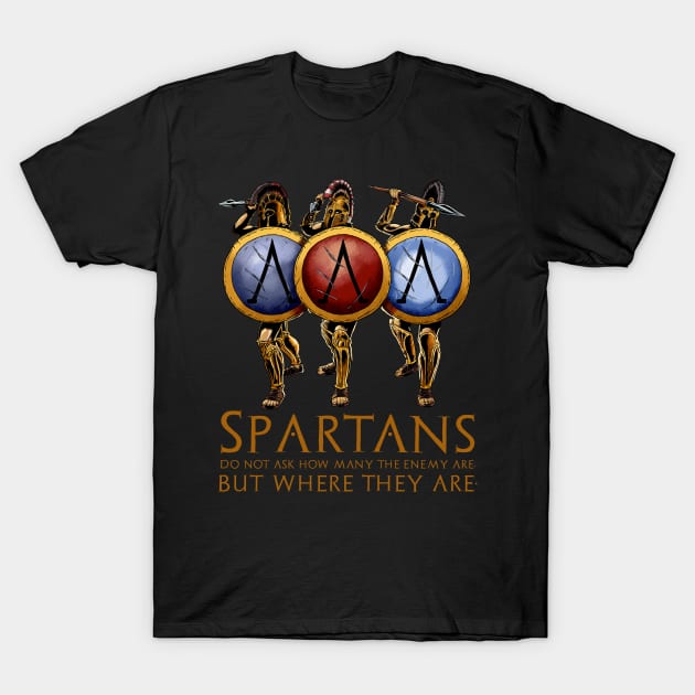 The Spartans do not ask how many are the enemy, but where are they. T-Shirt by Styr Designs